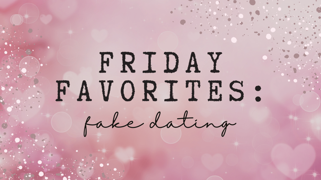 Friday Favorites: Fake Dating Recommendations!