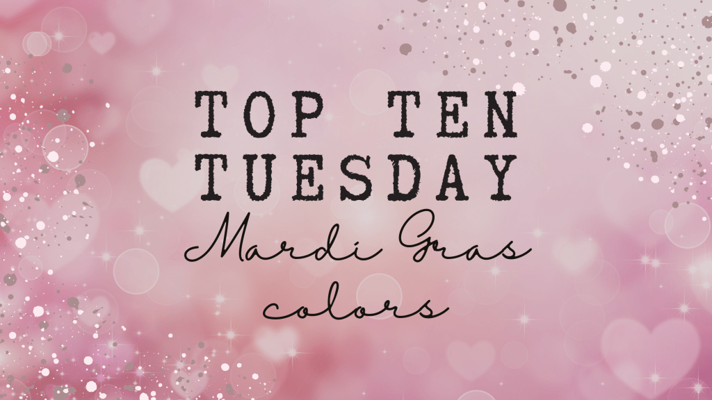 Top Ten Tuesday: Mardi Gras&nbsp;Colors!