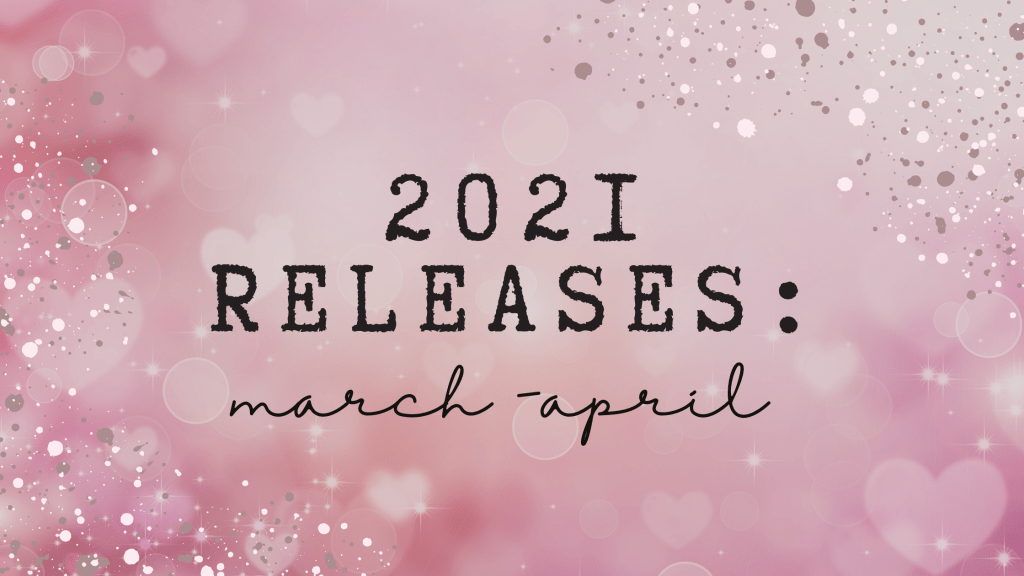 2021 Releases: March –&nbsp;April
