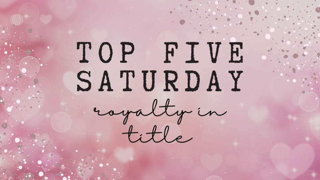 Top Five Saturday: Royalty in&nbsp;Title