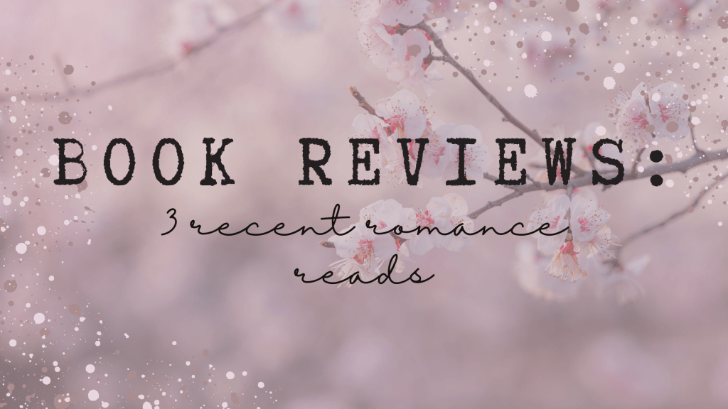 Book Reviews: 3 Recent Romance&nbsp;Reads