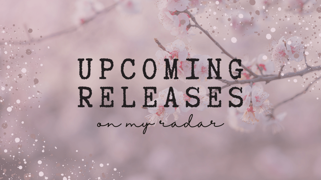 Upcoming Releases On My&nbsp;Radar!