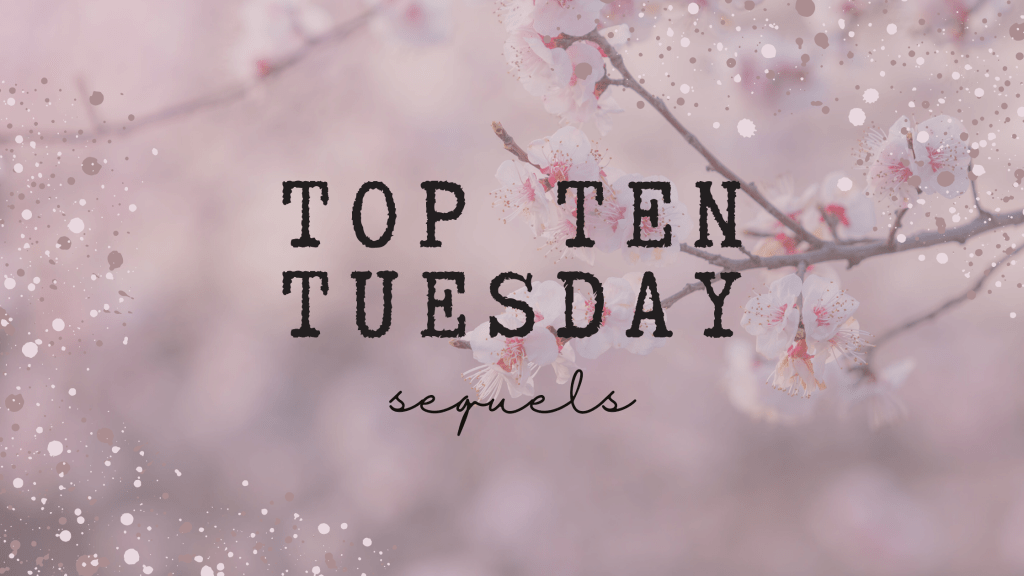 Top Ten Tuesday: Sequels I’m Dying to&nbsp;Read!