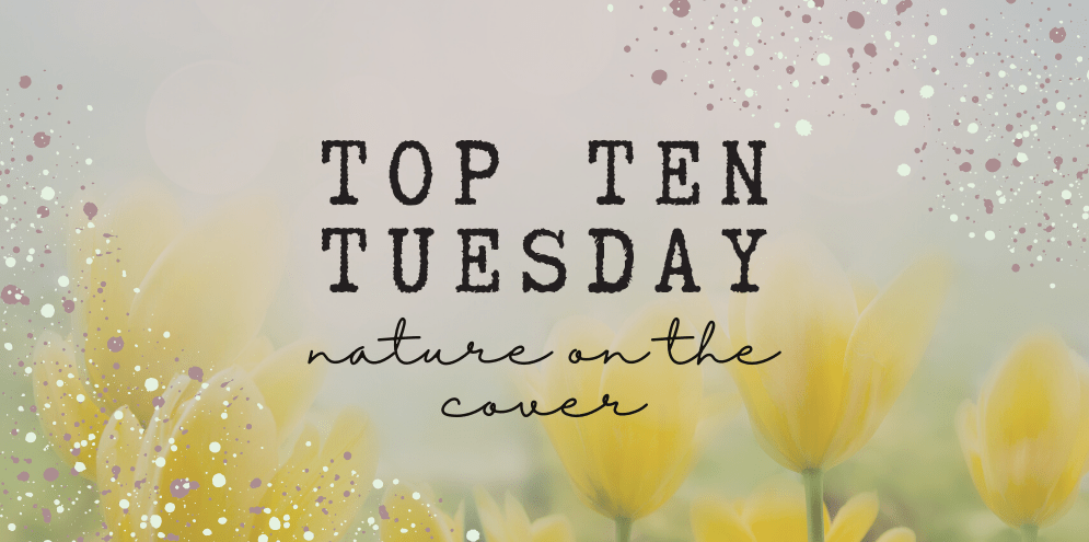 Top Ten Tuesday: Nature on the&nbsp;Cover