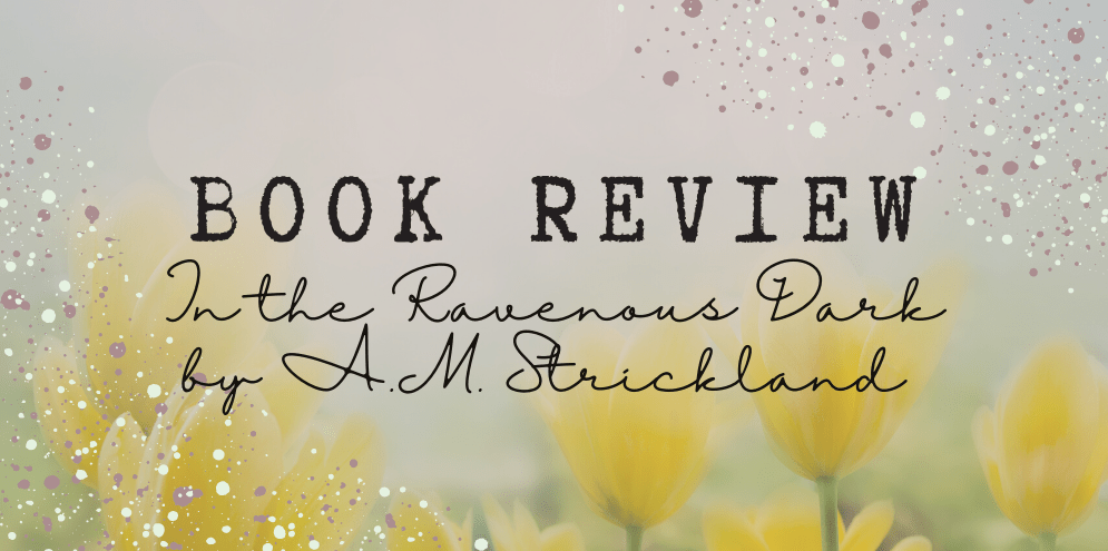 Book Review: In the Ravenous Dark by A.M.&nbsp;Strickland