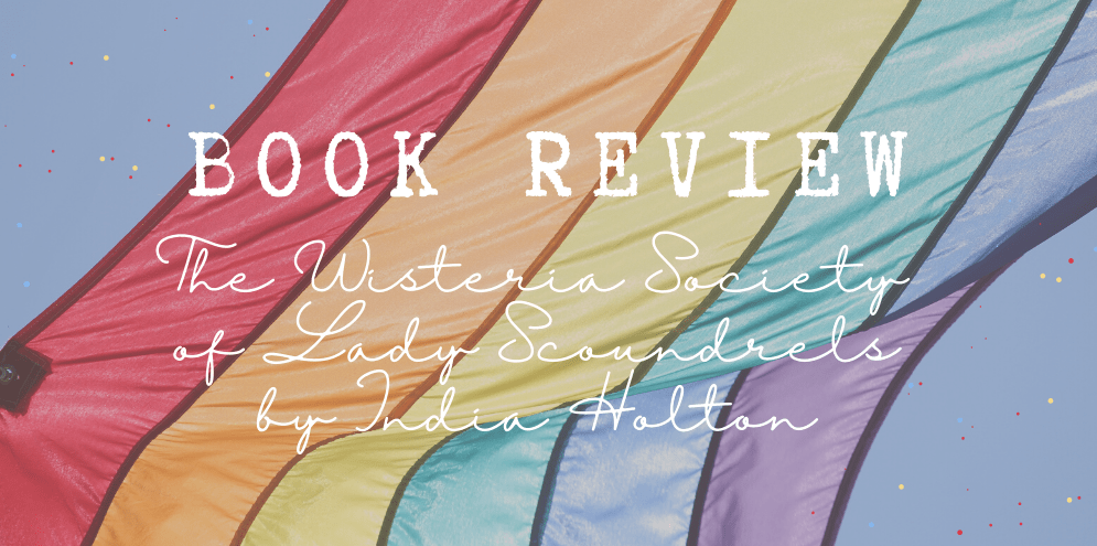 Book Review: The Wisteria Society of Lady Scoundrels (Dangerous Damsels #1) by India&nbsp;Holton